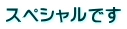 スペシャルです